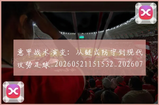 意甲战术演变:从链式防守到现代攻势足球_20260521151532_20260723175133