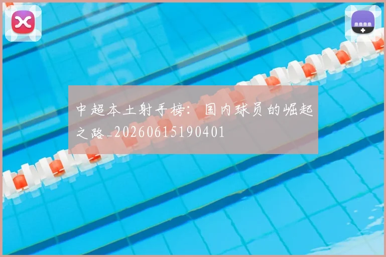 中超本土射手榜:国内球员的崛起之路_20260615190401
