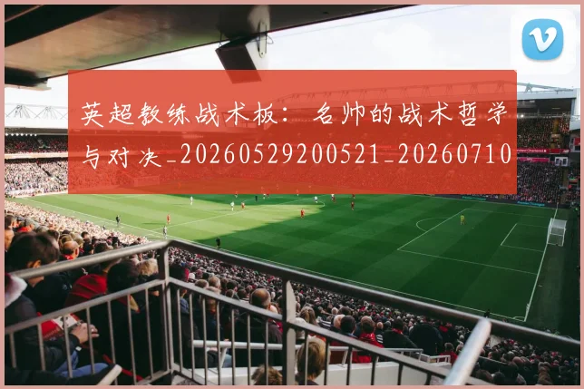 英超教练战术板:名帅的战术哲学与对决_20260529200521_20260710005341