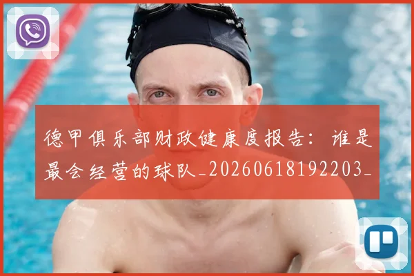 德甲俱乐部财政健康度报告:谁是最会经营的球队_20260618192203_20260722160858