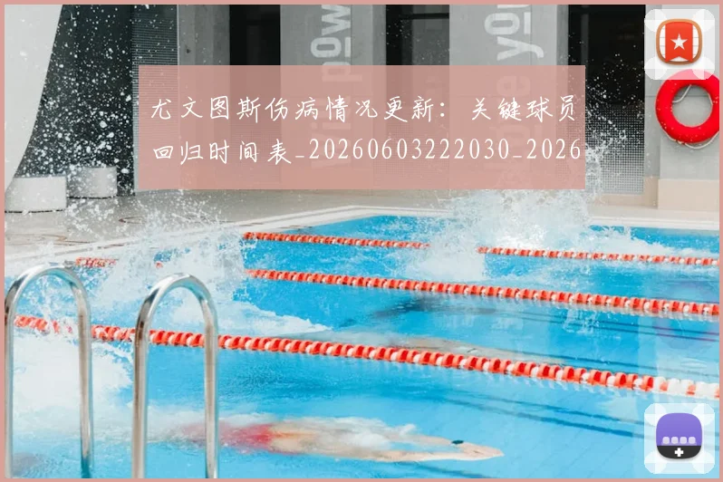 尤文图斯伤病情况更新：关键球员回归时间表_20260603222030_20260703233835_20260722151224