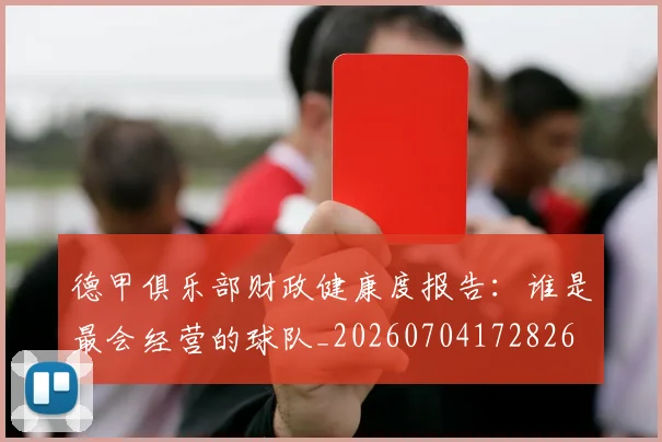德甲俱乐部财政健康度报告:谁是最会经营的球队_20260704172826
