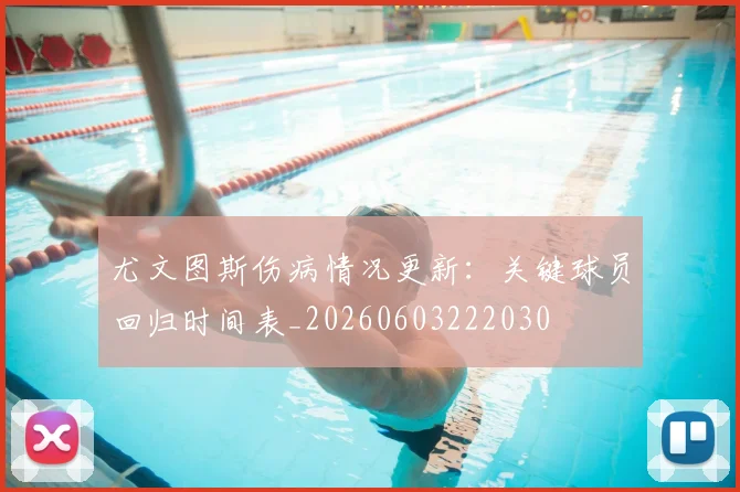 尤文图斯伤病情况更新:关键球员回归时间表_20260603222030